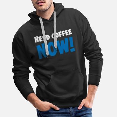 Süchtig Need coffee! Now! - Männer Premium Hoodie