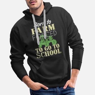 Born to farm forced to go to school shirt - Men&#39;s Premium Hoodie