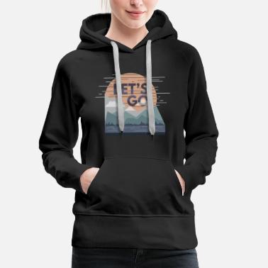 Travel Lets Go and Have Some Adventure Gift Shirt - Women&#39;s Premium Hoodie