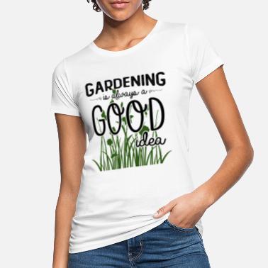 Gardening Gardening is always a good idea - Women&#39;s Organic T-Shirt