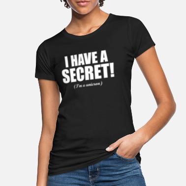 Salaisuus Minulla on salaisuus, jonka olen yksisarvinen - Naisten luomu t-paita