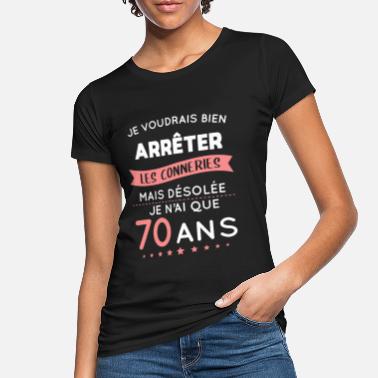Arrêté Anniversaire 70 ans - Arrêter les conneries - T-shirt bio Femme
