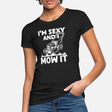Mow I&#39;m Sexy And I Mow It Funny Gardening - Women&#39;s Organic T-Shirt