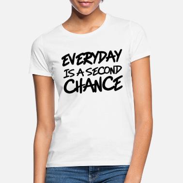 Chance Everyday is a second chance - T-skjorte for kvinner
