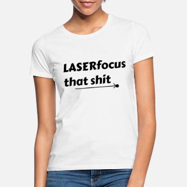 LASER Focus that shit - Vrouwen T-shirt
