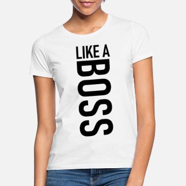 Like A Boss Like a Boss - Like the Boss - Women&#39;s T-Shirt