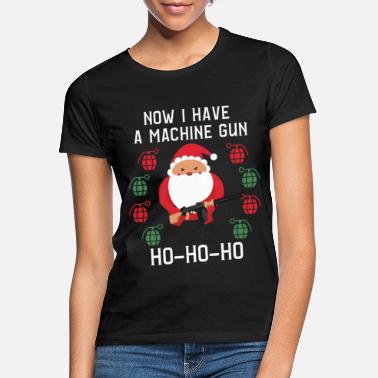 Die Now I have a machine Gun Ho Ho Ho - Women&#39;s T-Shirt