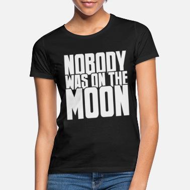 Moon Nobody was on the moon - Women&#39;s T-Shirt