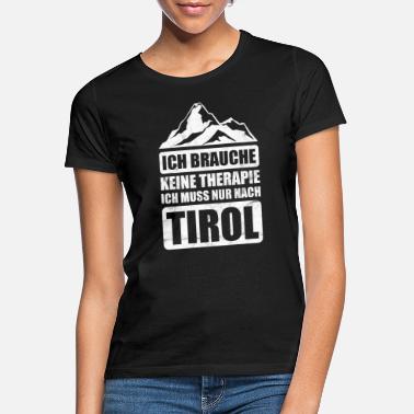 Therapie Ich Brauche Keine Therapie Ich Muss Nur Nach Tirol - Frauen T-Shirt