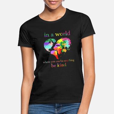 World Heart In A World Where You Can Be Anything Be Kind - Women&#39;s T-Shirt