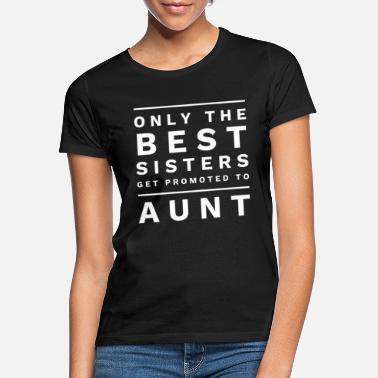 Only Only The Best Sisters Get Promoted to Aunt - Women&#39;s T-Shirt