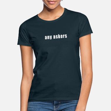 Any any askers - Women&#39;s T-Shirt