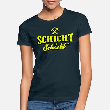 Schicht Schicht im Schacht - Feierabend - Ruhrpott Bergbau - Frauen T-Shirt