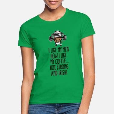 Funny Irish I like my men like my coffee hot, strong and Irish - Women&#39;s T-Shirt