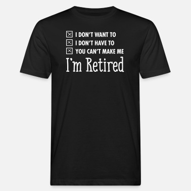 Pensioner I&#39;m Retired - Men’s Organic T-Shirt