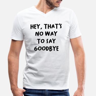 Goodbye Goodbye - Men&#39;s Organic V-Neck T-Shirt