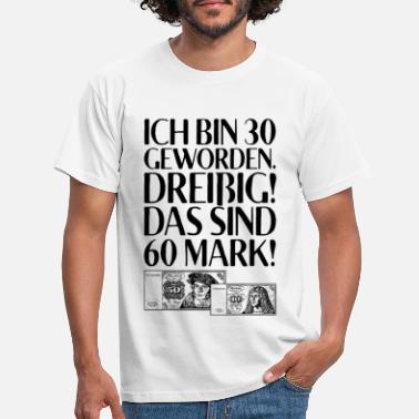 30. Geburtstag Ich Bin 30 Dreißig Das Sind 60 Mark 30. Geburtstag - Männer T-Shirt