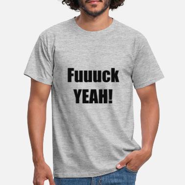 Fuck Yeah Fuck Yeah - Männer T-Shirt