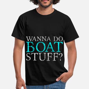 Tragen Wanna Do Boat Stuff 4 - Männer T-Shirt