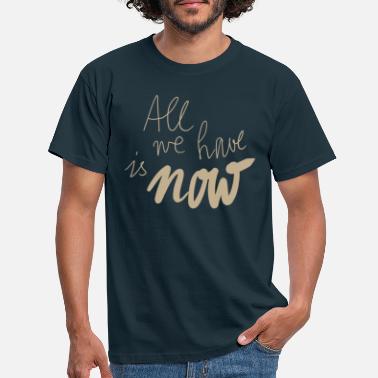 Filosofi All we have is now - T-skjorte for menn