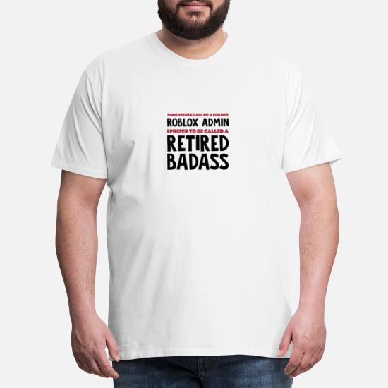 Former Roblox Admin Retired Badass Men S Premium T Shirt Spreadshirt