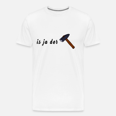 Is Ja Der Hammer Lustiger Spruch Geschenk Idee Manner Premium T Shirt Spreadshirt