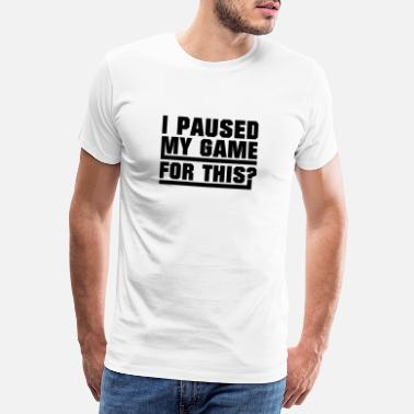 Game i paused my game for this? - gaming - Men&#39;s Premium T-Shirt