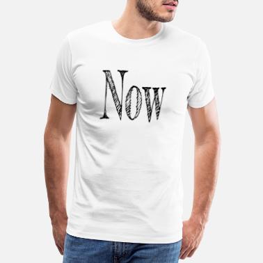Maintenant Maintenant ou maintenant - T-shirt premium Homme