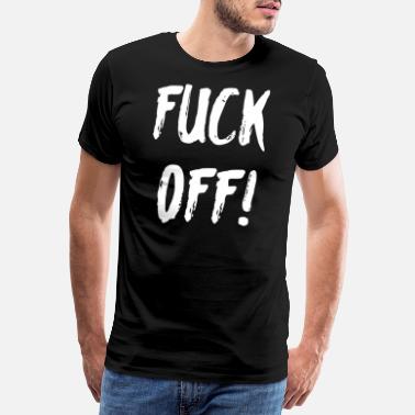 Fuck Off Fuck Off - Männer Premium T-Shirt