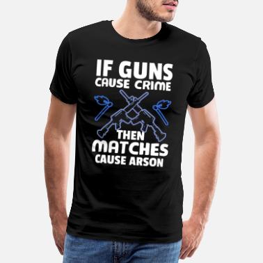 Arme À Feu Si les armes à feu provoquent un crime, les allumettes provoquent un incendie criminel. - T-shirt premium Homme