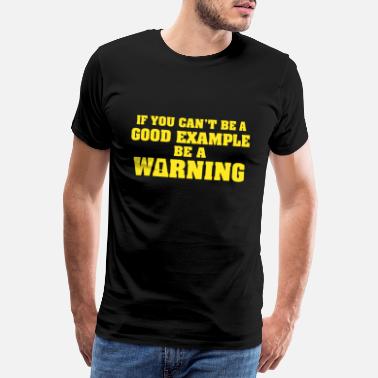 Warning Sign If You Can&#39;t Be A Good Example Be A Warning - Men&#39;s Premium T-Shirt