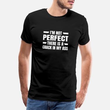 Rumpe Jeg er ikke perfekt Det er en sprekk i rumpa mi! Ordtak - Premium T-skjorte for menn