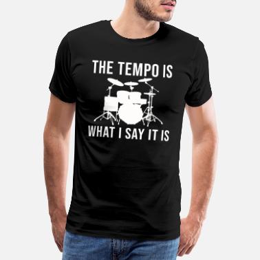 Tempo Schlagzeug The Tempo is what i say it is - Männer Premium T-Shirt