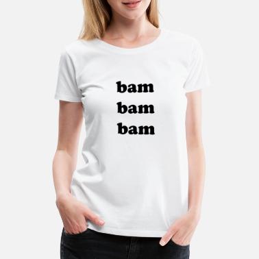 Bam Bam Bam Bam - T-shirt premium Femme