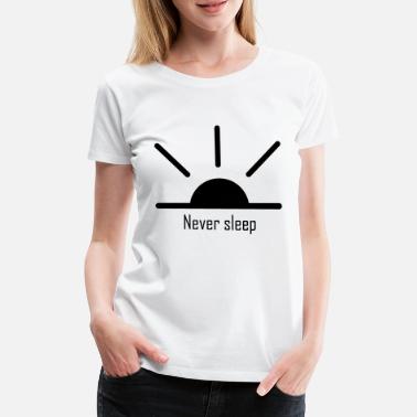 Never Sleep Never sleep - Premium T-skjorte for kvinner