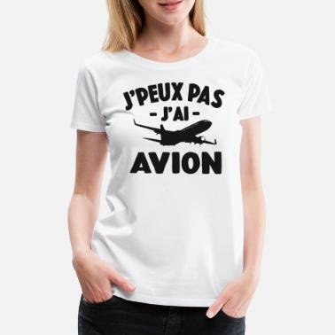 Avion Je Peux Pas J&#39;ai Avion Cadeau D&#39;avion Pour Pilote - T-shirt premium Femme
