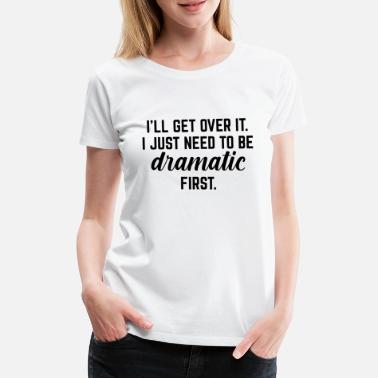 Drama Ich werde darüber hinwegkommen - Frauen Premium T-Shirt