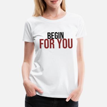 I Begynnelsen begynn for deg for deg - Premium T-skjorte for kvinner