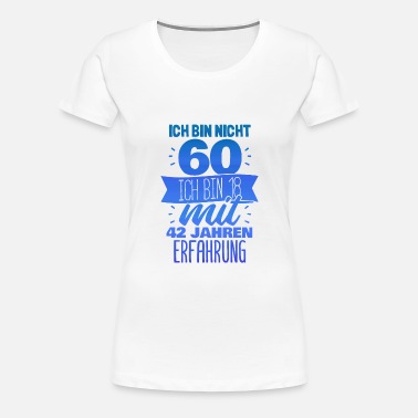 Geschenkidee zum 60 Geburtstag Ich bin 18 mit 42 Jahren Erfahrung Frau T-Shirt 