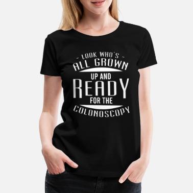 Suoli Katso on aikuinen ja valmis kolonoskopiaan - Naisten premium t-paita
