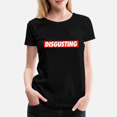 Disgust Disgusting - Women&#39;s Premium T-Shirt