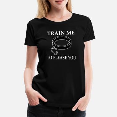 Soumis Collier BDSM Train Me To Please You Sub Gift - T-shirt premium Femme