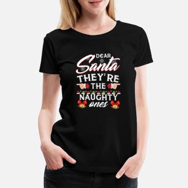 Naughty Dear Santa They&#39;re The Naughty Ones - Women&#39;s Premium T-Shirt