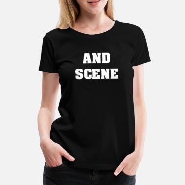 Scene Og scene - Premium T-skjorte for kvinner