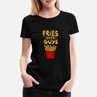 Feminismus Fries over Guys! Single Ladies Pommes Fritten Food - Frauen Premium T-Shirt