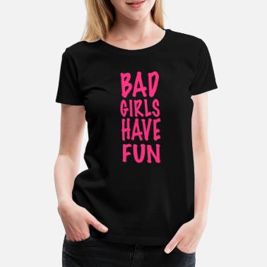 Bad Girls Bad Girls on hauskaa - Naisten premium t-paita