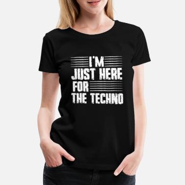 Tekno Olen täällä vain teknoa varten - Naisten premium t-paita