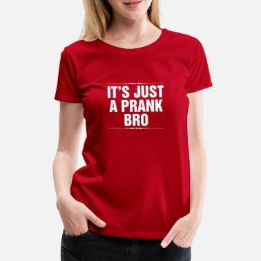 Bro Se on Just A Prank Bro - Naisten premium t-paita
