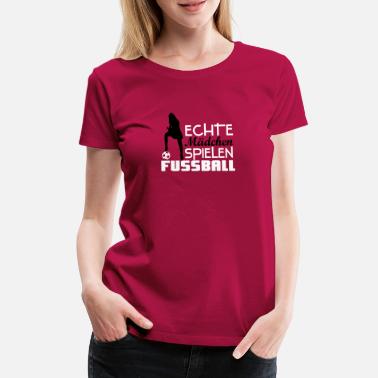 Fußball Echte Mädchen spielen Fußball - Frauen Premium T-Shirt