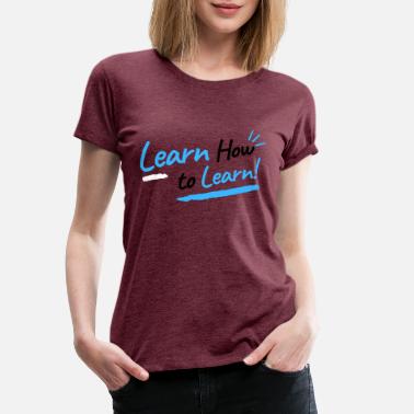 Learning Learn how to learn - Women&#39;s Premium T-Shirt